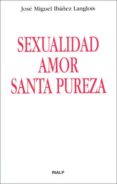 SEXUALIDAD, AMOR, SANTA PUREZA di IBAEZ LANGLOIS, JOSE MIGUEL 