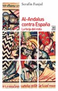 AL-ANDALUS CONTRA ESPAA: LA FORJA DEL MITO (3 ED.) de FANJUL, SERAFIN 