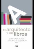 EL ARQUITECTO Y SUS LIBROS de CALATRAVA, JUAN 