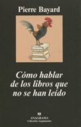 COMO HABLAR DE LOS LIBROS QUE NO SE HAN LEIDO de BAYARD, PIERRE 