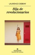 HIJA DE REVOLUCIONARIOS de DEBRAY, LAURENCE 
