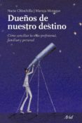 DUEOS DE NUESTRO DESTINO: COMO CONCILIAR LA VIDA PROFESIONAL, FA MILIAR Y PERSONAL di CHINCHILLA, NURIA  MORAGAS, MARUJA 