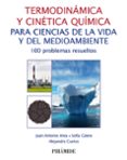 TERMODINAMICA Y CINETICA QUIMICA PARA CIENCIAS DE LA VIDA Y DEL MEDIOAMBIENTE: 100 PROBLEMAS RESUELTOS di VV.AA. 