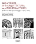 GUIA VISUAL DE LA ARQUITECTURA EN EL MUNDO ANTIGUO: PREHISTORIA, MESOPOTAMIA, EGIPTO, GRECIA Y ROMA de PLAZA ESCUDERO, LORENZO DE LA MARTINEZ MURILLO, JOSE MARIA 