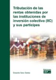 TRIBUTACION DE LAS RENTAS OBTENIDAS POR LAS INSTITUCIONES DE INVERSION COLECTIVA (IIC) Y SUS PARTICIPES di SANZ GADEA, EDUARDO 