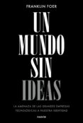 UN MUNDO SIN IDEAS: LA AMENAZA EXISTENCIAL DE LAS GRANCES TECNOLOGIAS de FOER, FRANKLIN 