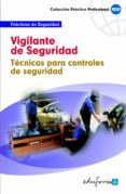 VIGILANTE DE SEGURIDAD. TECNICAS PARA CONTROLES DE SEGURIDAD (PRA CTICAS DE SEGURIDAD) di VV.AA. 