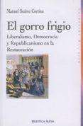 EL GORRO FRIGIO: LIBERALISMO, DEMOCRACIA Y REPUBLICANISMO EN LA R ESTAURACION de SUAREZ CORTINA, MANUEL 