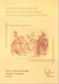 CONFIGURACIONES ESTATALES, REGIONES Y SOCIEDADES LOCALES AMERICA LATINA SIGLOS XIX-XX di GARAVAGLIA, JUAN CARLOS 