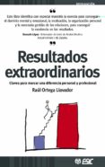 RESULTADOS EXTRAORDINARIOS: CLAVES PARA MARCAR UNA DIFERENCIA PER SONAL Y PROFESIONAL de ORTEGA LLAVADOR, RAUL 