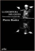 LA ESCRITURA DEL GESTO: CONVERSACIONES CON CECILE GILLY de BOULEZ, PIERRE 