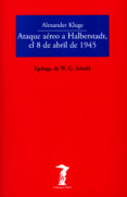 ATAQUE AEREO A HALBERSTADT, EL 8 DE ABRIL DE 1945 de KLUGE, ALEXANDER 
