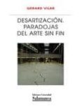 DESARTIZACION: PARADOJAS DEL ARTE SIN FIN de VILAR, GERARD 
