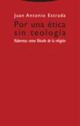 POR UNA ETICA SIN TEOLOGIA: HABERMAS COMO FILOSOFO DE LA RELIGION di ESTRADA, JUAN ANTONIO 
