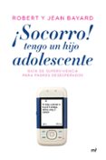 SOCORRO!, TENGO UN HIJO ADOLESCENTE: GUIA DE SUPERVIVENCIA PARA PADRES DESESPERADOS (25 ED. REVISADA Y ACTUALIZADA POR EL AUTOR) di BAYARD, ROBERT T.  BAYARD, JEAN-PIERRE 