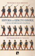 HISTORIA DEL EJRCITO ESPAOL Y DE SU INTERVENCIN POLTICA de ALIA MIRANDA, FRANCISCO 
