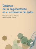 DIDACTICA DE LA ARGUMENTACION EN EL COMENTARIO DE TEXTOS de CARO VALVERDE, MARIA TERESA  GONZALEZ GARCIA, MARIA 