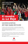 EL MUNDIAL DE LA ROJA: LECCIONES PRACTICAS DEL MEJOR EQUIPO DEL M UNDO de CUBEIRO, JUAN CARLOS  GALLARDO, LEONOR 