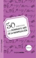50 EJERCICIOS PARA DOMINAR EL ARTE DE LA MANIPULACION di CARRE, NICOLE 