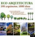 ECO-ARQUITECTURA: 100 ARQUITECTOS,  1000 IDEAS di VV.AA. 