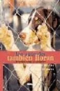 LOS ANIMALES TAMBIEN LLORAN: HISTORIAS SOBRE EL ABANDONO de MERIDA, RAUL  SANTANA, PABLO 