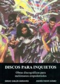 DISCOS PARA INQUIETOS: OBRAS DISCOGRAFICAS PARA MELOMANOS EMPEDER NIDOS de GUILLEN BARRANTES, SERGIO  PUENTE GOMEZ, ANDRES 