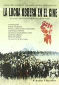 LUCHA OBRERA EN EL CINE: SINDICALISMO Y DERECHOS DE LOS TRABAJADO RES EN LA GRAN PANTALLA de GONZALEZ-FIERRO, JOSE MANUEL 