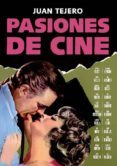 PASIONES DE CINE de TEJERO, JUAN 