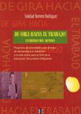 DE GIRA HACIA EL TRABAJO: PROGRAMA DE ORIENTACION PARA LA TOMA DE DECISIONES Y LA TRANSICION A LA VIDA ACTIVA PARA EL FINAL DE LA ESO: CUADERNO DEL ALUMNO de ROMERO RODRIGUEZ, SOLEDAD 