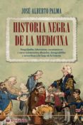 HISTORIA NEGRA DE LA MEDICINA: SANGUIJUELAS, LOBOTOMIAS, SACAMANTECAS Y OTROS TRATAMIENTOS ABSURDOS, DESAGRADABLES Y      TERRORIFICOS A LO LARGO DE LA HISTORIA di PALMA, JOSE ALBERTO 