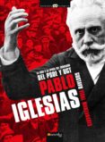 Pablo Iglesias: La Vida Y La Epoca Del Fundador Del Psoe Y Ugt - Nowtilus