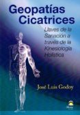 GEOPATIAS CICATRICES: LLAVES DE LA SANACION A TRAVES DE LA KINEOSOLOGIA HOLISTICA de GODOY MUELAS, JOSE LUIS 