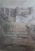 ARCOS Y EL NACIMIENTO DE LA FRONTERA ANDALUZA (1264-1330) de GONZALEZ JIMENEZ, MANUEL 