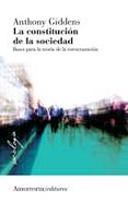 LA CONSTITUCION DE LA SOCIEDAD (2 ED.): BASES PARA LA TEORIA DE LA ESTRUCTURACION de GIDDENS, ANTHONY 