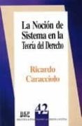 LA NOCION DE SISTEMA EN LA TEORIA DEL DERECHO di CARACCIOLO, RICARDO 