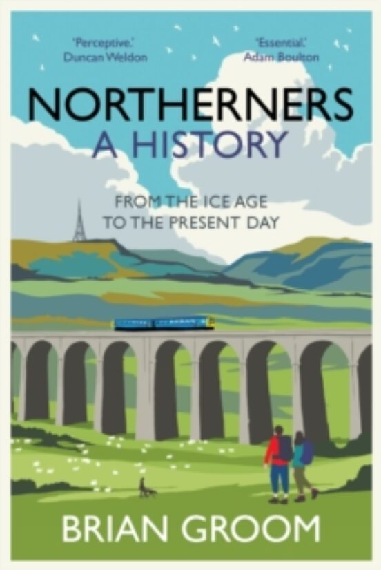 Northerners : A History From The Ice Age To The Present Day