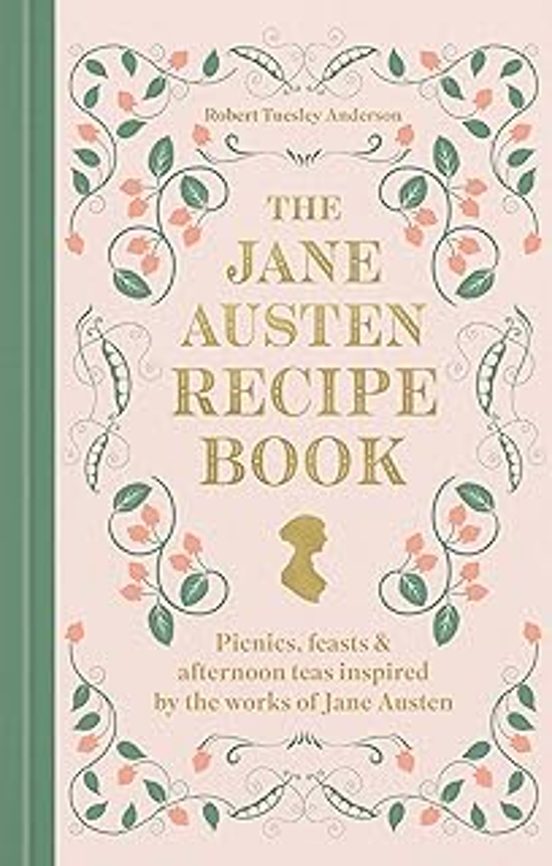The Jane Austen Recipe Book: Picnics Feasts And Afternoon Teas Inspire