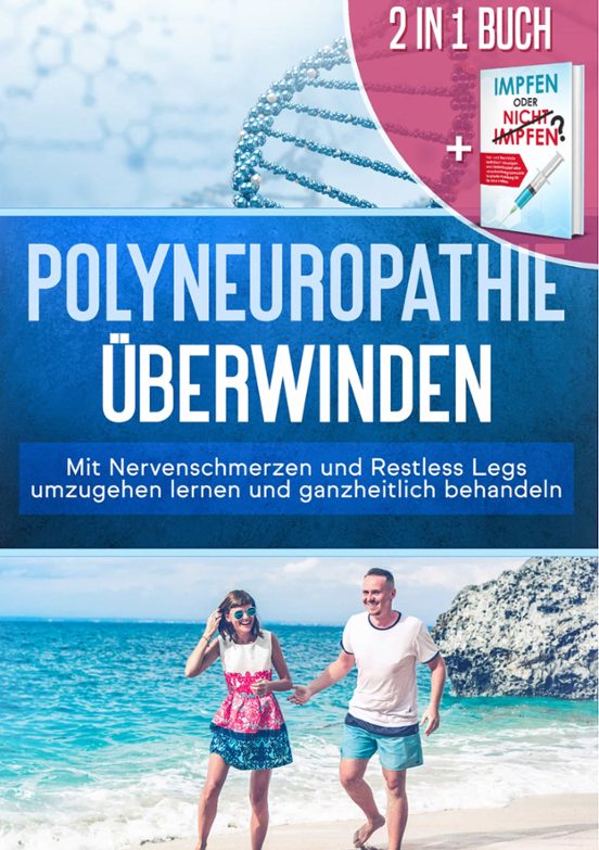2 In 1 Buch | Polyneuropathie Überwinden: Mit Nervenschmerzen Und Restless Legs Umzugehen Lernen Und Ganzheitlich Behandeln