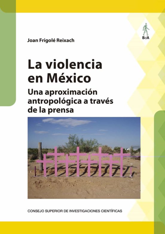 La Violencia En México : Una Aproximación Antropológica A Través De La Prensa