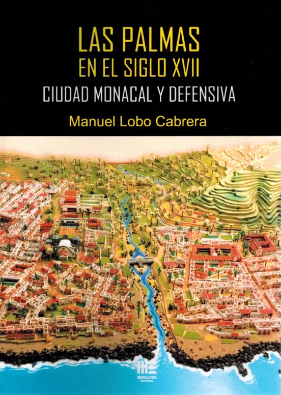 Las Palmas en el Siglo XVII. Ciudad Monacal y Defensiva