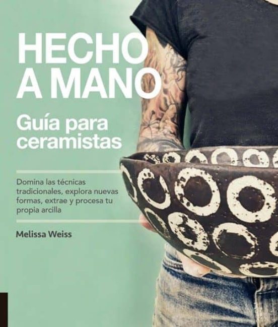 Hecho A Mano. Guia Para Ceramistas: Domina Las Tecnicas Tradicionales
