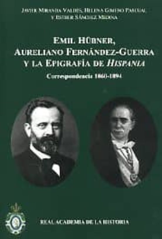 Emil Hubner Aureliano Fernandez-guerra Y La Epigrafia De Hispani A: Co