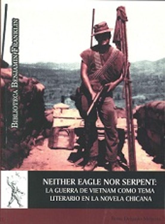 Neither Eagle Nor Serpent: La Guerra De Vietnam Como Tema Literario En La Novela Chicana