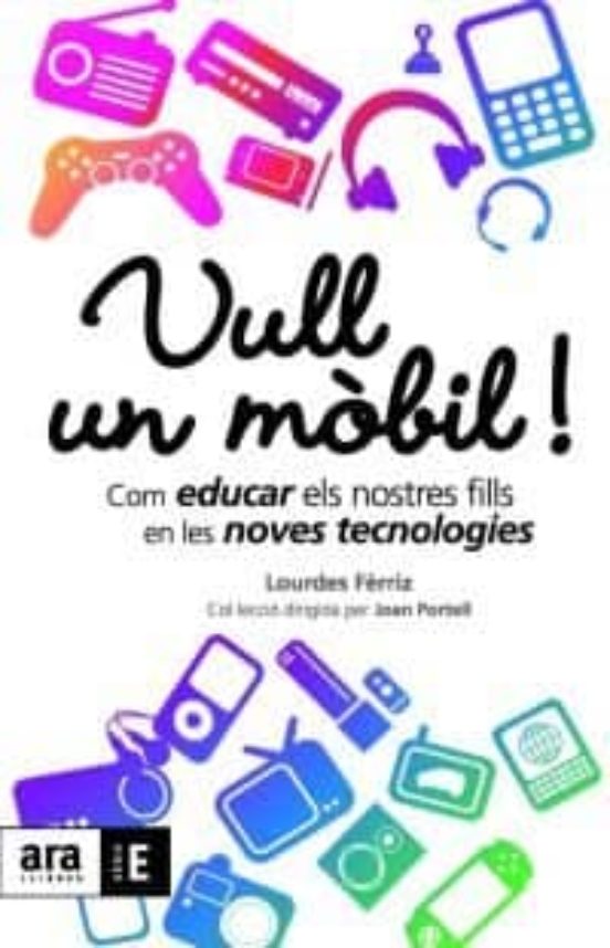 Vull Un Mobil: Com Educar Els Nostres Fills En Les Noves Tecnolog Ies