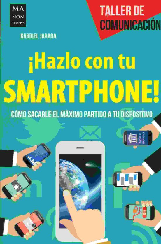 Hazlo Con Tu Smartphone!: Como Sacarle El Maximo Partido A Tu Disposit