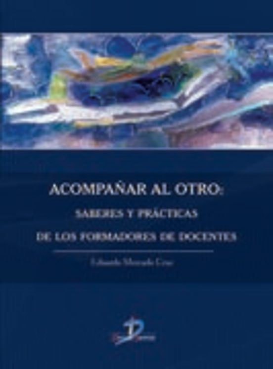 Acompañar Al Otro: Saberes Y Practicas De Los Formadores De Docentes