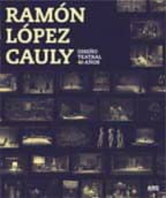 Diseño Teatral 40 Años: Ramon Lopez Cauly
