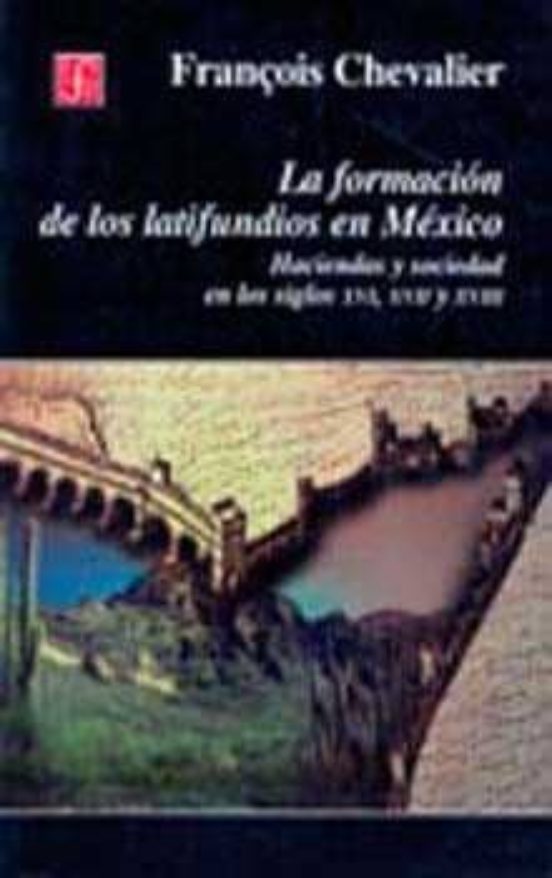 La Formacion De Los Latifundios En Mexico: Haciendas Y Sociedad E N Lo