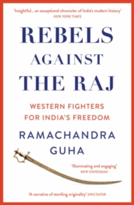 Rebels Against The Raj : Western Fighters For India S Freedom