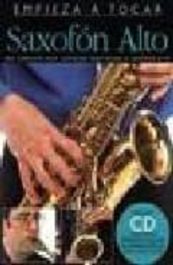 Saxofon Alto: Una Completa Guia Ilustrada Para Tocar El Saxofon A Lto